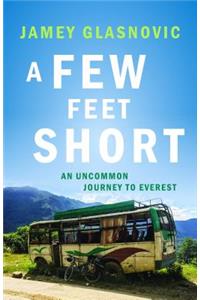 Few Feet Short: An Uncommon Journey to Everest