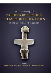 Archaeology of Prehistoric Bodies and Embodied Identities in the Eastern Mediterranean