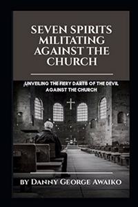 Seven Spirits Militating Against the Church: Unveiling the fiery darts of the devil against the church