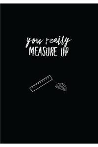 You Really Measure Up