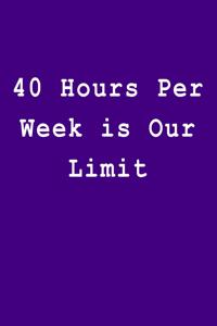 40 Hours Per Week Is Our Limit