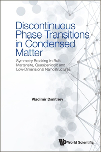 Discontinuous Phase Transitions in Condensed Matter: Symmetry Breaking in Bulk Martensite, Quasiperiodic and Low-Dimensional Nanostructures