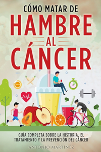 Cómo Matar de Hambre Al Cáncer