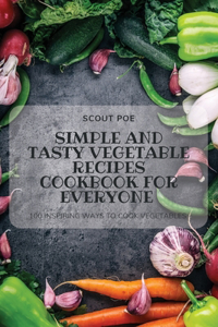 Simple and Tasty Vegetable Recipes Cookbook for Everyone