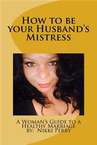 How to be your Husband's Mistress