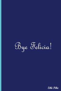 Bye Felicia!