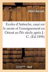 Les Écoles d'Antioche, Essai Sur Le Savoir Et l'Enseignement En Orient Au Ive Siècle Après J.-C.