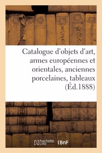 Catalogue de Beaux Objets d'Art, Armes Européennes Et Orientales, Anciennes Porcelaines