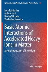Basic Atomic Interactions of Accelerated Heavy Ions in Matter