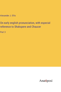 On early english pronunciation, with especial reference to Shakspere and Chaucer