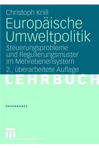 Europäische Umweltpolitik: Steuerungsprobleme Und Regulierungsmuster Im Mehrebenensystem