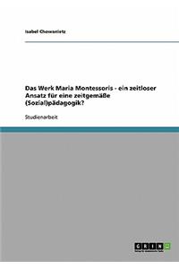 Das Werk Maria Montessoris - ein zeitloser Ansatz für eine zeitgemäße (Sozial)pädagogik?