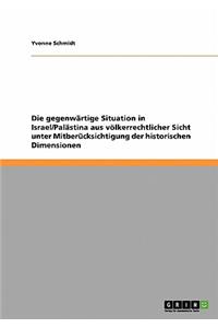 Die gegenwärtige Situation in Israel/Palästina aus völkerrechtlicher Sicht unter Mitberücksichtigung der historischen Dimensionen