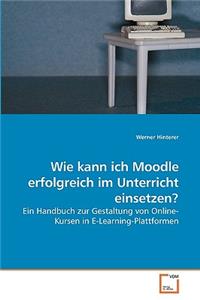 Wie kann ich Moodle erfolgreich im Unterricht einsetzen?