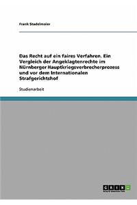 Das Recht auf ein faires Verfahren. Ein Vergleich der Angeklagtenrechte im Nürnberger Hauptkriegsverbrecherprozess und vor dem Internationalen Strafgerichtshof