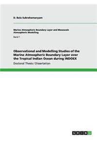 Observational and Modelling Studies of the Marine Atmospheric Boundary Layer over the Tropical Indian Ocean during INDOEX