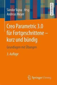 Creo Parametric 3.0 fur Fortgeschrittene - kurz und bundig