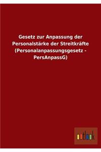 Gesetz zur Anpassung der Personalstärke der Streitkräfte (Personalanpassungsgesetz - PersAnpassG)