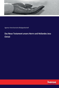 Neue Testament unsers Herrn und Heilandes Jesu Christi