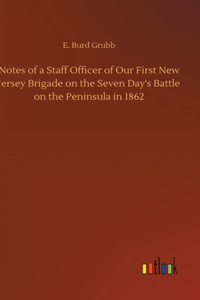 Notes of a Staff Officer of Our First New Jersey Brigade on the Seven Day's Battle on the Peninsula in 1862