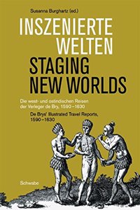 Inszenierte Welten. Die West- Und Ostindischen Reisen Der Verleger de Bry, 1590-1630