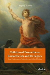 Children of Prometheus: Romanticism and Its Legacy