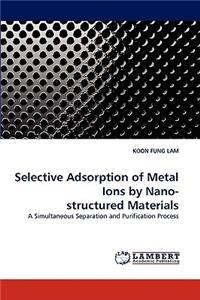 Selective Adsorption of Metal Ions by Nano- structured Materials