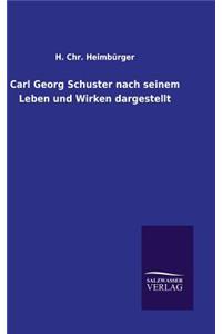 Carl Georg Schuster nach seinem Leben und Wirken dargestellt