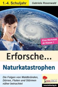 Erforsche ... Naturkatastrophen: Die Folge von Waldbranden, Durren, Fluten und Sturmen naher betrachtet