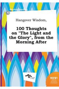 Hangover Wisdom, 100 Thoughts on the Light and the Glory, from the Morning After