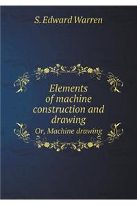 Elements of Machine Construction and Drawing Or, Machine Drawing