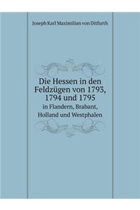 Die Hessen in Den Feldzügen Von 1793, 1794 Und 1795 in Flandern, Brabant, Holland Und Westphalen