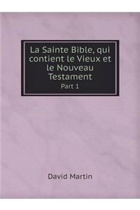 La Sainte Bible, Qui Contient Le Vieux Et Le Nouveau Testament Part 1