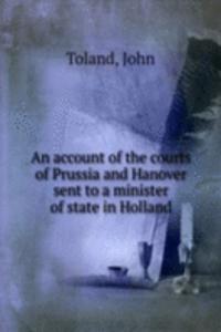 account of the courts of Prussia and Hanover sent to a minister of state in Holland