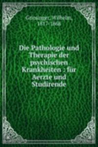 Die Pathologie und Therapie der psychischen Krankheiten