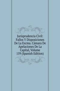 Jurisprudencia Civil: Fallos Y Disposiciones De La Excma. Camara De Apelaciones De La Capital, Volume 159 (Spanish Edition)