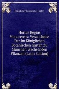 Hortus Regius Monacensis: Verzeichniss Der Im Koniglichen Botanischen Garten Zu Munchen Wachsenden Pflanzen (Latin Edition)