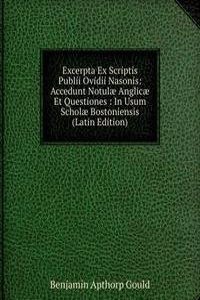 Excerpta Ex Scriptis Publii Ovidii Nasonis: Accedunt Notulae Anglicae Et Questiones : In Usum Scholae Bostoniensis (Latin Edition)