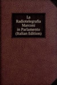 La Radiotelegrafia Marconi in Parlamento (Italian Edition)