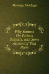 Fifty Sonnets On Various Subjects, with Some Account of That Poem
