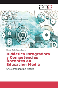 Didáctica Integradora y Competencias Docentes en Educación Media