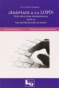 Â¡Adaptate a la LOPD! : guia facil para profesionales ante la Ley de proteccion de datos