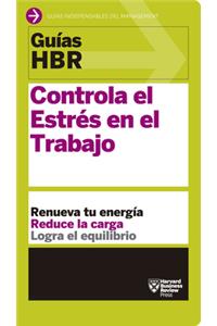 Guías Hbr: Controla El Estrés En El Trabajo (HBR Guide to Managing Stress at Work Spanish Edition)