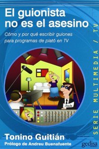 El guionista no es el asesino/ The Scriptwriter is not the Murderer: Como Y Por Que Escribir Guiones Para Programas De Plato En TV/ How and Why to Write Scripts for Set Programs TV