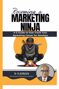 Becoming a Marketing Ninja : A-Z Guide to Fast-Track Your Marketing Career for Newbies