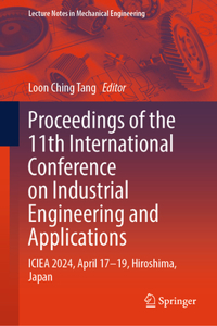 Proceedings of the 11th International Conference on Industrial Engineering and Applications: Iciea 2024, April 17-19, Hiroshima, Japan