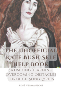 Unofficial Kate Bush Self Help Book Satisfying Yearning, Overcoming Obstacles Through Song Lyrics