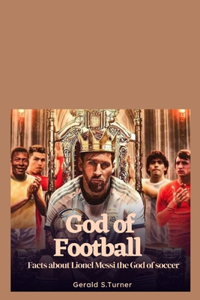 God of Football: Facts about Lionel Messi the God of Soccer