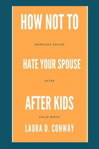 How Not To Hate Your Spouse After Kids