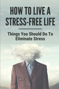 How To Live A Stress-Free Life